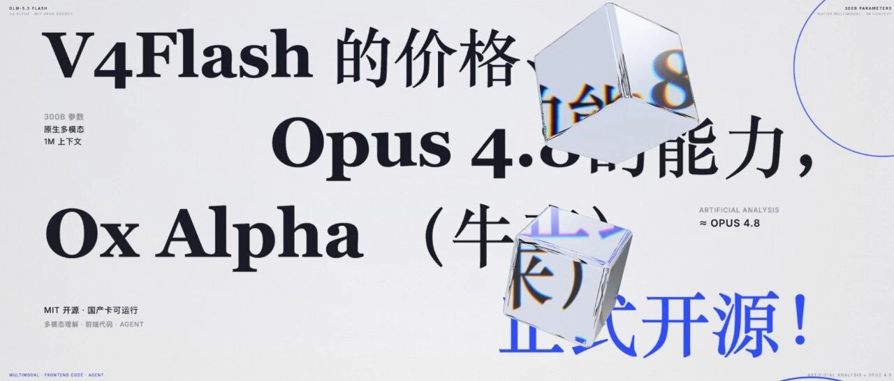 V4Flash 的价格、Opus4.8的能力,Ox Alpha (牛来)正式开源!